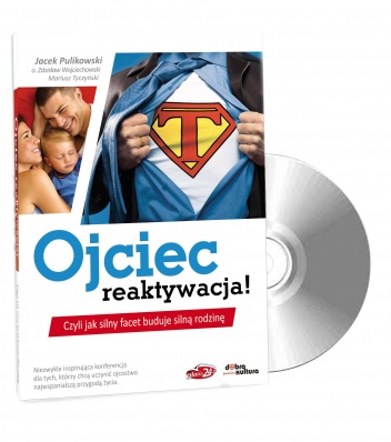 Okładka: Jacek Pulikowski - Ojciec - reaktywacja! Czyli jak silny facet buduje silną rodzinę