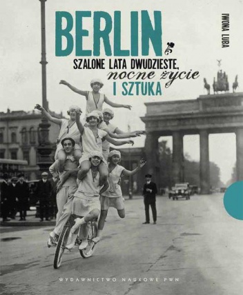 Okładka: Iwona Luba - Berlin. Szalone lata dwudzieste, nocne życie i sztuka