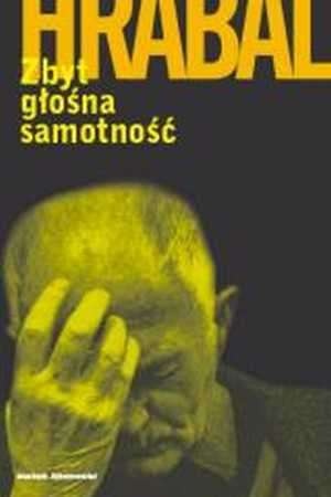 Okładka: Bohumil Hrabal - Zbyt głośna samotność