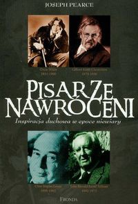Okładka: Joseph Pearce - Pisarze nawróceni. Inspiracja duchowa w epoce niewiary