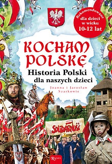 Okładka: Joanna Wieliczka-Szarek - Kocham Polskę. Historia Polski dla naszych dzieci