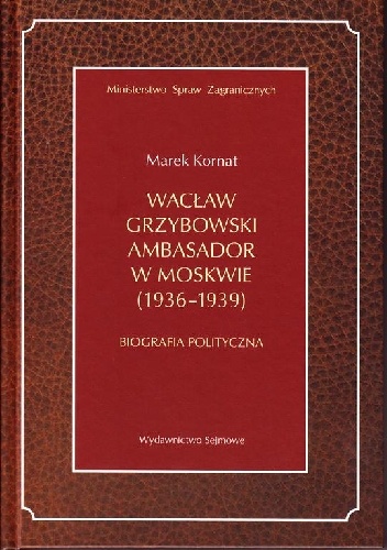 Okładka: Marek Kornat - Wacław Grzybowski ambasador w Moskwie (1936-1939)