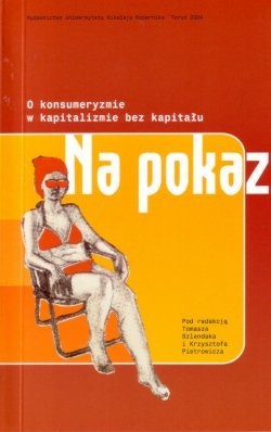Okładka: Tomasz Szlendak - Na pokaz. O konsumeryzmie w kapitalizmie bez kapitału