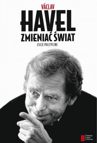 Okładka: Václav Havel - Zmieniać świat. Eseje polityczne