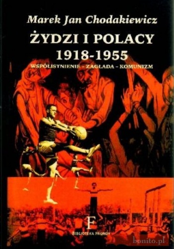 Okładka: Marek Jan Chodakiewicz - Żydzi i Polacy 1918-1955. Współistnienie - zagłada - komunizm