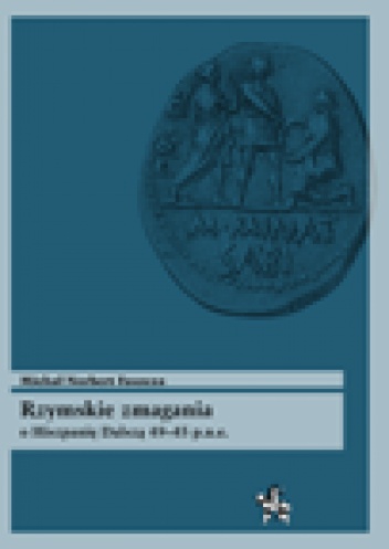 Okładka: Michał Norbert Faszcza - Rzymskie zmagania o Hiszpanię Dalszą 49–45 p.n.e.