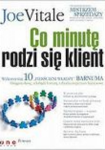 Okładka: Joe Vitale - Co minutę rodzi się klient. Wykorzystaj 10 „pierścieni władzy” Barnuma - osiągnij sławę, fortunę i zbuduj imperium biznesowe