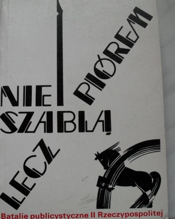 Okładka: Wiesław Władyka - Nie szablą, lecz piórem. Batalie publicystyczne II Rzeczpospolitej.