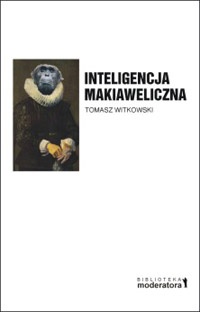 Okładka: Tomasz Witkowski - Inteligencja makiaweliczna. Rzecz o pochodzeniu natury ludzkiej
