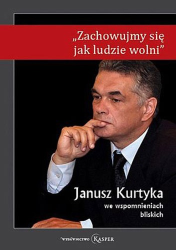 Okładka: Łukasz Wiater - „Zachowujmy się jak ludzie wolni”. Janusz Kurtyka we wspomnieniach bliskich