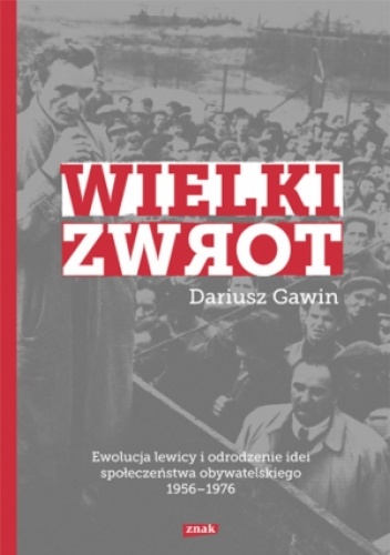 Okładka: Dariusz Gawin - Wielki zwrot. Ewolucja lewicy i odrodzenie idei społeczeństwa obywatelskiego 1956-1976
