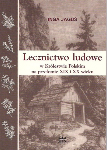 Okładka: Inga Jaguś - Lecznictwo ludowe w Królestwie Polskim na przełomie XIX i XX wieku