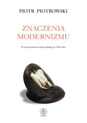 Okładka: Piotr Piotrowski (historyk sztuki) - Znaczenia modernizmu