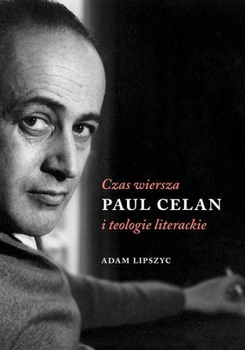 Okładka: Adam Lipszyc - Czas wiersza. Paul Celan i teologie literackie