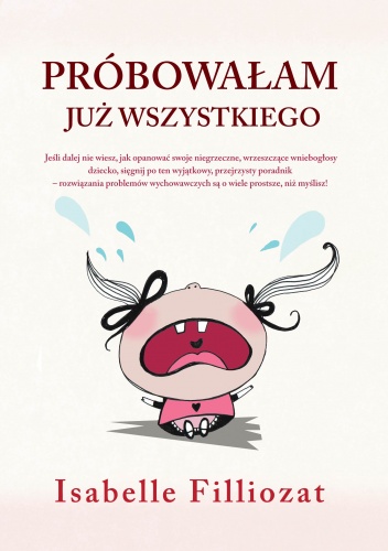 Okładka: Isabelle Filliozat - Próbowałam już wszystkiego! Jak radzić sobie z niesfornym dzieckiem bez bicia i krzyku