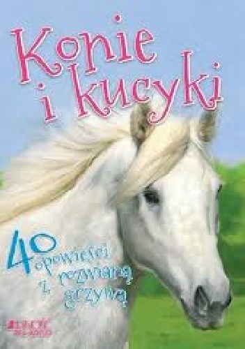Okładka:  - Konie i kucyki. 40 opowieści z rozwianą grzywą
