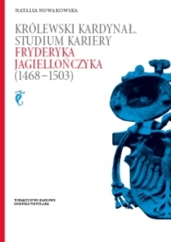 Okładka: Natalia Nowakowska - Królewski kardynał. Studium kariery Fryderyka Jagiellończyka (1468-1503)