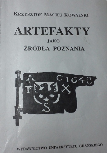 Okładka: Krzysztof Maciej Kowalski - Artefakty jako źródła poznania: studium z teorii nauki historycznej