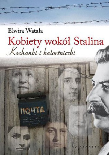 Okładka: Elwira Watała - Kobiety wokół Stalina: Kochanki i katorżniczki