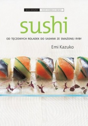 Okładka: Emi Kazuko - Sushi. Od tęczowych roladek do sashimi ze smażonej ryby