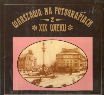 Okładka: Dobrosław Kobielski - Warszawa na fotografiach z XIX wieku