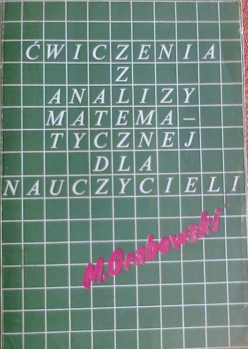 Okładka: Mirosław Grabowski - Ćwiczenia z analizy matematycznej dla nauczycieli