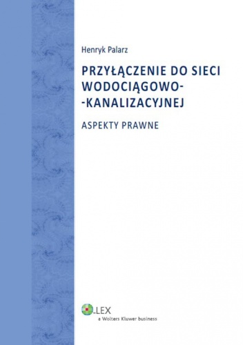 Okładka: Henryk Palarz - Przyłączenie do sieci wodociągowo-kanalizacyjnej. Aspekty prawne