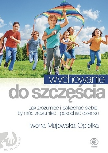Okładka: Iwona Majewska-Opiełka - Wychowanie do szczęścia