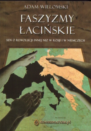 Okładka: Adam Wielomski - Faszyzmy łacińskie. Sen o rewolucji innej niż w Rosji i w Niemczech