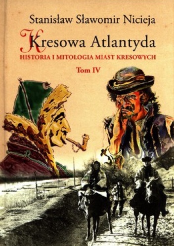 Okładka: Stanisław Sławomir Nicieja - Kresowa Atlantyda. Historia i mitologia miast kresowych. Tom 4