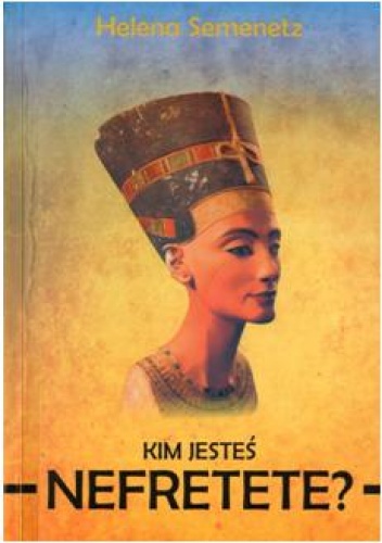 Okładka: Helena Semenetz - Kim jesteś Nefretete?