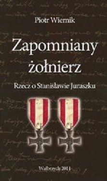 Okładka: Piotr Wiernik - Zapomniany żołnierz. Rzecz o Stanisławie Juraszku