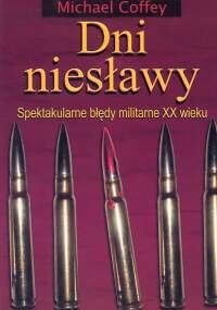 Okładka: Michael Coffey - Dni niesławy. Spektakularne błędy militarne XX wieku