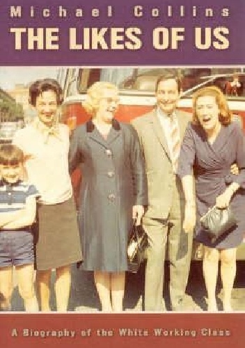 Okładka: Michael Collins - The Likes of Us: A Biography of the White Working Class