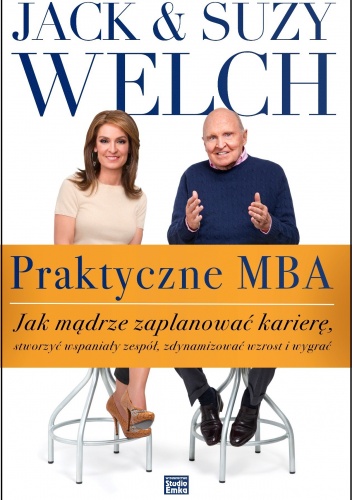 Okładka: Suzy Welch - Praktyczne MBA. Jak mądrze zaplanować karierę, stworzyć wspaniały zespół, zdynamizować wzrost i wygrać