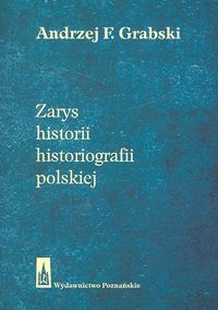 Okładka: Andrzej Feliks Grabski - Zarys historii historiografii polskiej