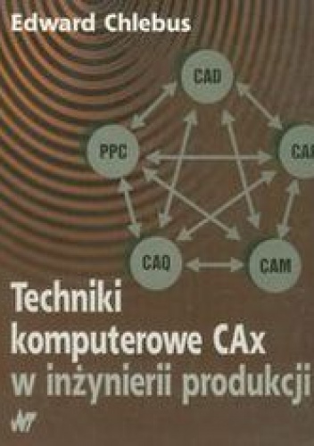 Okładka: Edward Chlebus - Technika komputerowa CAx w inżynierii produkcji
