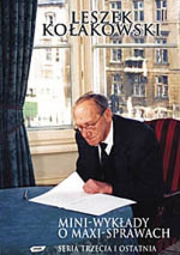 Okładka: Leszek Kołakowski - Mini-wykłady o maxi-sprawach. Seria trzecia i ostatnia.