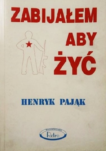 Okładka: Henryk Pająk - Zabijałem aby żyć