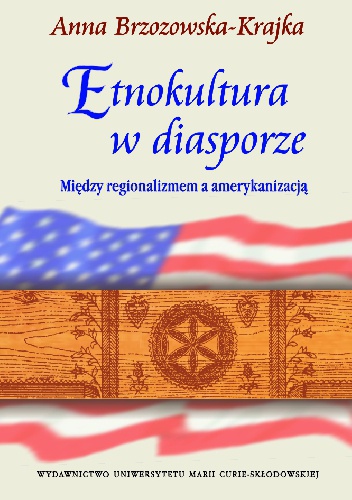 Okładka: Anna Brzozowska-Krajka - Etnokultura w diasporze. Między regionalizmem a amerykanizacją