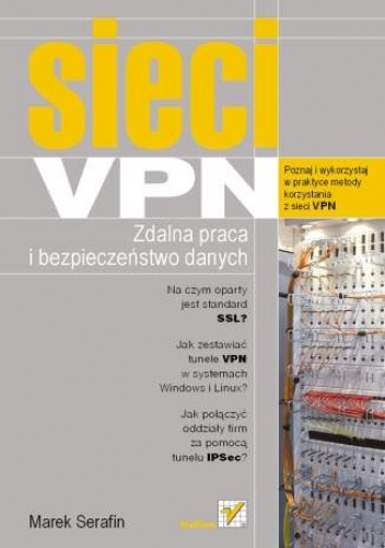 Okładka: Marek Serafin - Sieci VPN. Zdalna praca i bezpieczeństwo danych