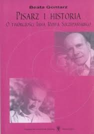 Okładka: Beata Gontarz - Pisarz i historia : o twórczości Jana Józefa Szczepańskiego