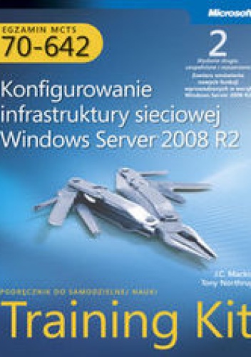 Okładka: Mackin J.C. - Egzamin MCTS 70-642. Konfigurowanie infrastruktury sieciowej Windows Server 2008 R2. Training Kit z płytą CD