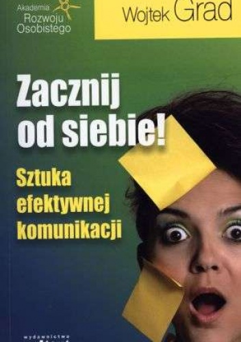 Okładka: Wojciech Grad - Zacznij od siebie! Sztuka efektywnej komunikacji