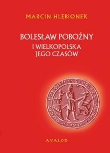 Okładka: Marcin Hlebionek - Bolesław Pobożny i Wielkopolska jego czasów
