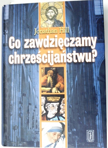 Okładka: Jonathan Hill - Co zawdzięczamy chrześcijaństwu?