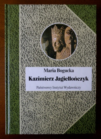 Okładka: Maria Bogucka - Kazimierz Jagiellończyk i jego czasy