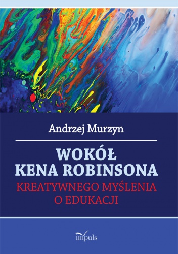 Okładka: Andrzej Murzyn - Wokół Kena Robinsona kreatywnego myślenia o edukacji