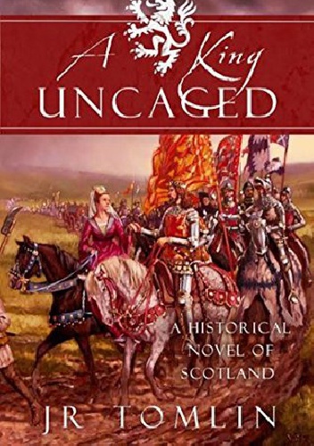 Okładka:  J.R. Tomlin - A King Uncaged: A Historical Novel of Scotland (The Stewart Chronicles Book 2)