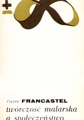 Okładka: Pierre Francastel - Twórczość malarska a społeczeństwo